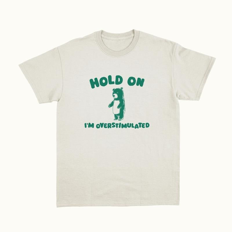 Hold On I'm Overstimulated - Unisex T Shirt Hoodie, Sweatshirt | UrbanDripWear.com