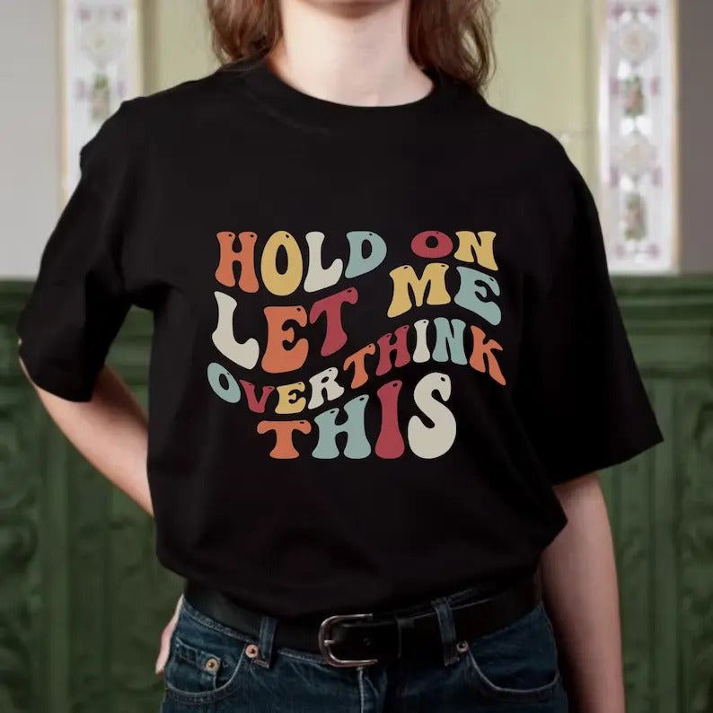Hold On Let Me Overthink This Tee Sweatshirt, Hoodie, T-Shirt | UrbanDripWear.com