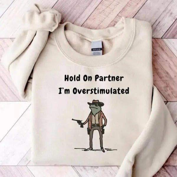 Hold On Partner Im Overstimulated Sweatshirt, Cowboy Frog Sweatshirt, Gen Z Shirt Funny Meme Sweatshirt, Cozy Unisex...