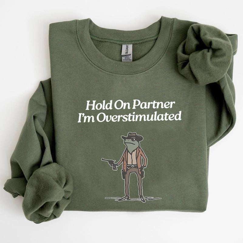 Hold On Partner Im Overstimulated Sweatshirt, Funny Sweatshirt For Men And Women T-Shirts, Hoodie | UrbanDripWear.com