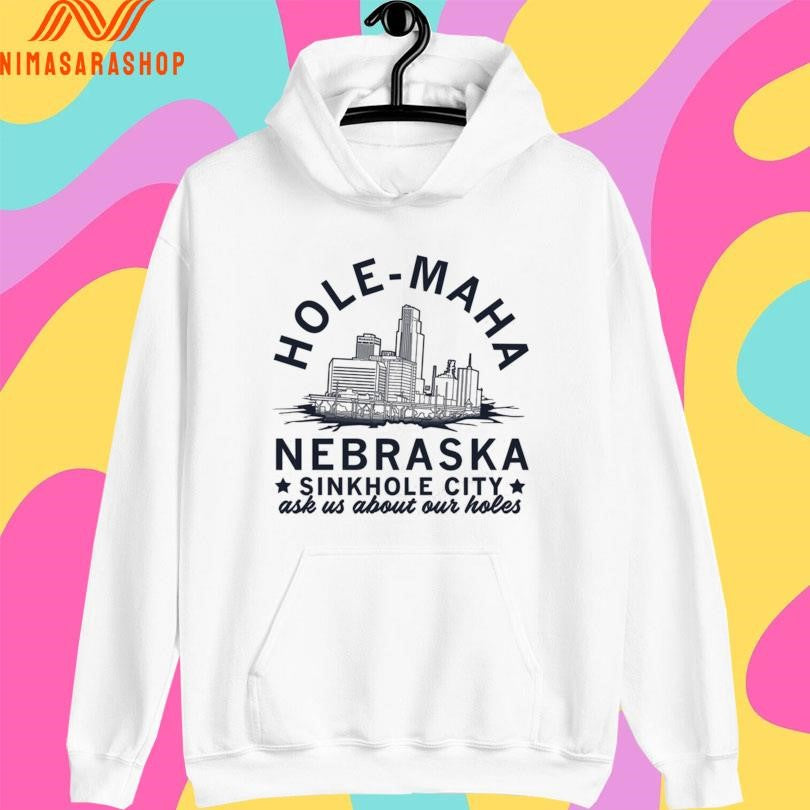 Hole-Maha Nebraska Sinkhole City Ask Us About Our Holes Shirts