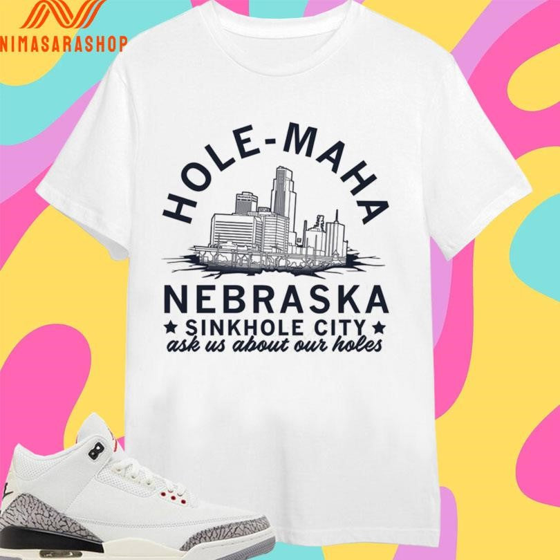 Hole-Maha Nebraska Sinkhole City Ask Us About Our Holes Shirts