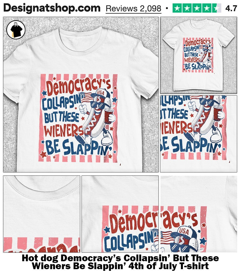 dog Democracy’s Collapsin’ But These Wieners Be Slappin’ 4th of July shirt