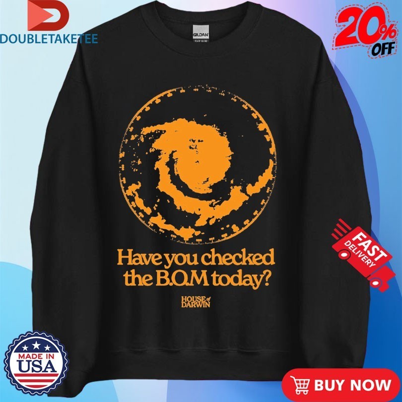 House Of Darwin Have You Checked The Bom Today Shirts