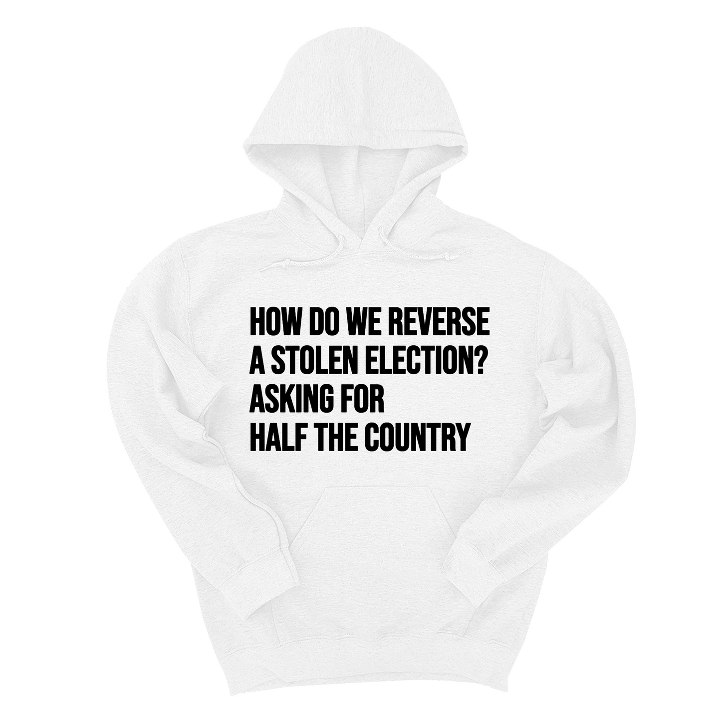 How Do We Reverse a Stolen Election? Asking for Half the Country Unisex Hoodie