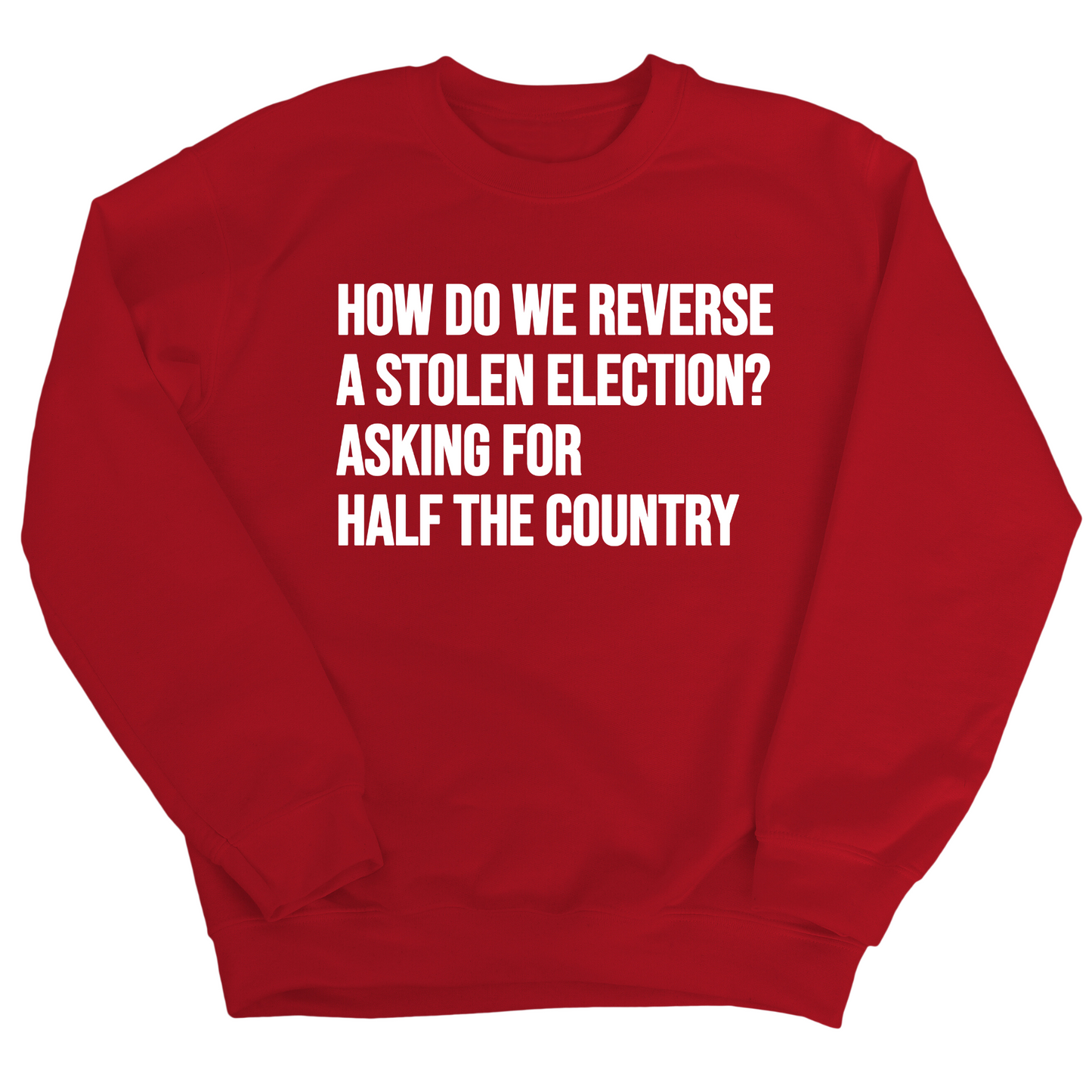 How Do We Reverse a Stolen Election? Asking for Half the Country Unisex Sweatshirt
