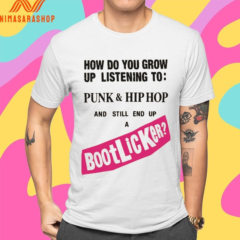 How Do You Grow Up Listening To Punk And Hip Hop And Still End Up A Bootlicker Shirts