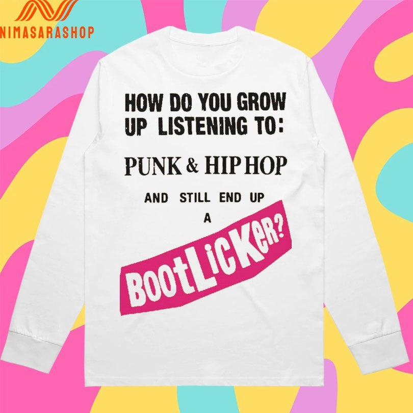 How Do You Grow Up Listening To Punk And Hip Hop And Still End Up A Bootlicker Shirts