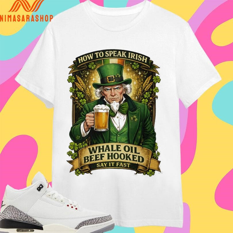 How To Speak Irish Whale Oil Beef Hooked Say It Fast St Patrick’s Day Shirts