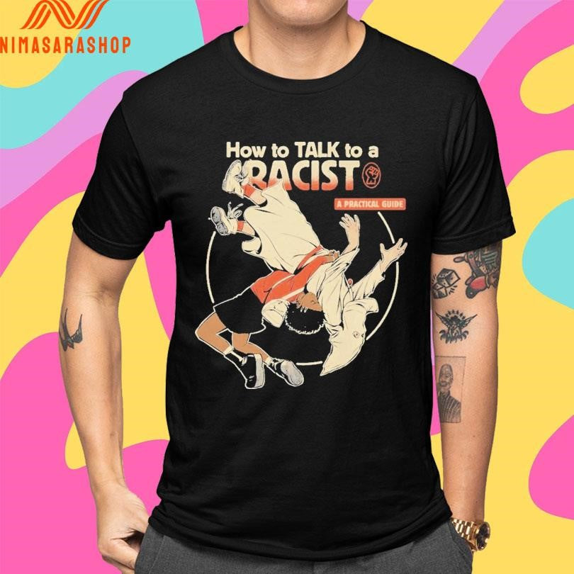 How To Talk To A Racist A Practical Guide Shirts