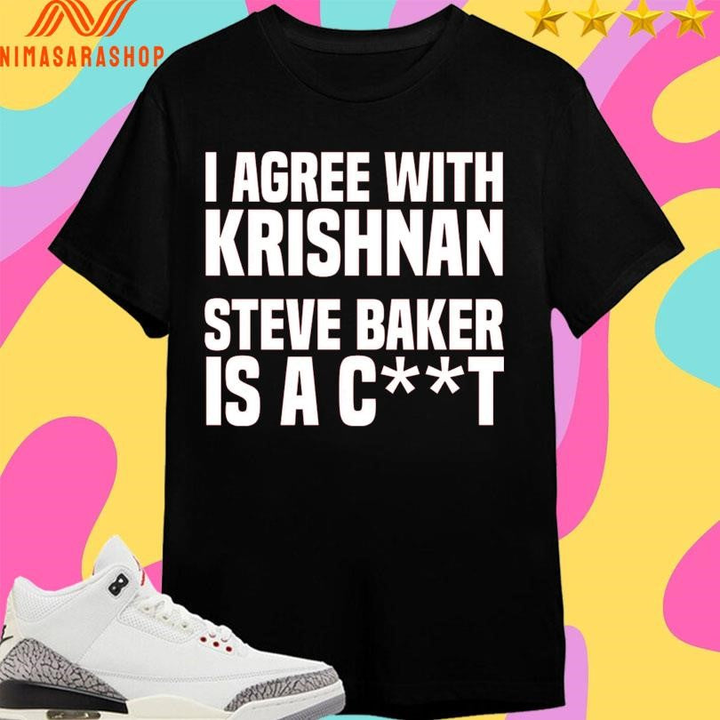 I Agree With Krishnan Steve Baker Is A Ct Shirts