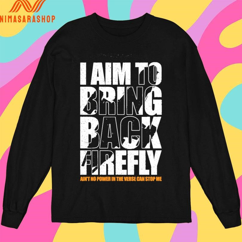 I Aim To Bring Back Firefly Ain’t No Power In The Verse Can Stop Me Shirts