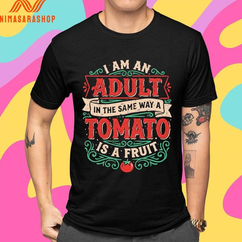 I Am An Adult In The Same Way A Tomato Is A Fruit Shirts
