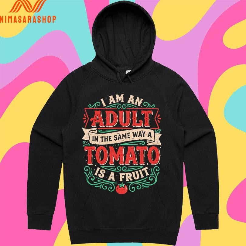 I Am An Adult In The Same Way A Tomato Is A Fruit Shirts