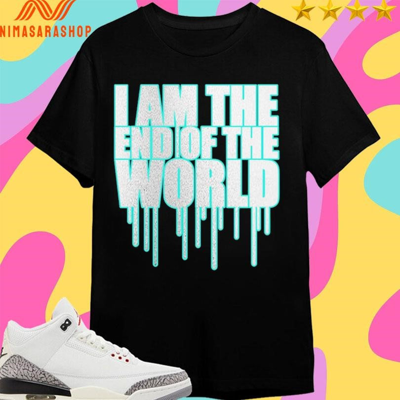 I Am The End Of The World Shirts