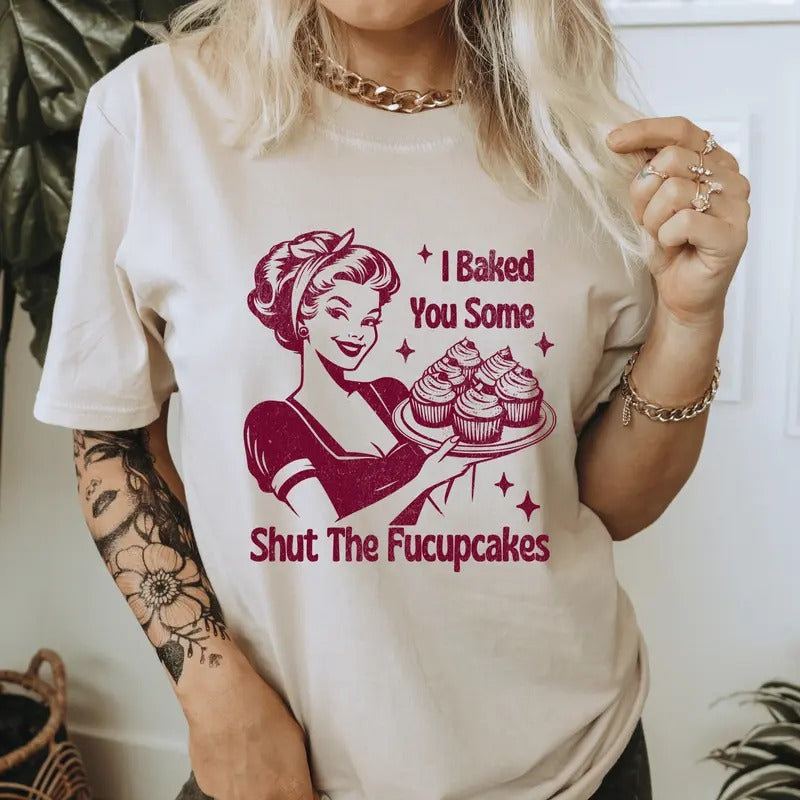 I Baked You Some Shut The Fucupcakes T-Shirt. Snarky graphic Shirt. Hoodie, Sweatshirt | UrbanDripWear.com