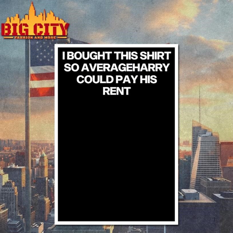 I Bought This Shirt So Averageharry Could Pay His Rent Shirt