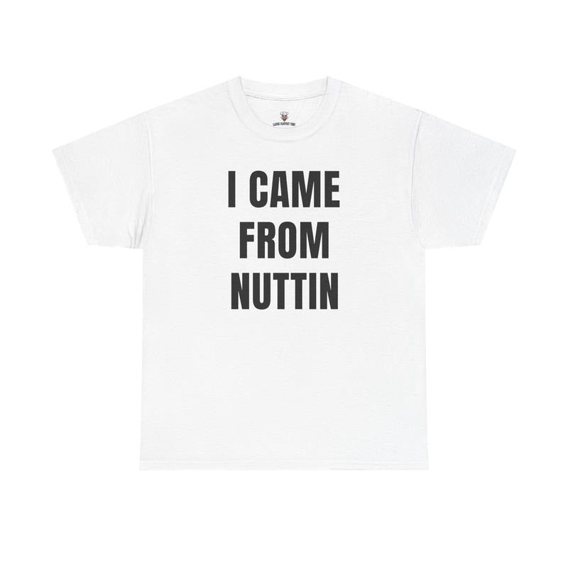 I Came From Nuttin Tee