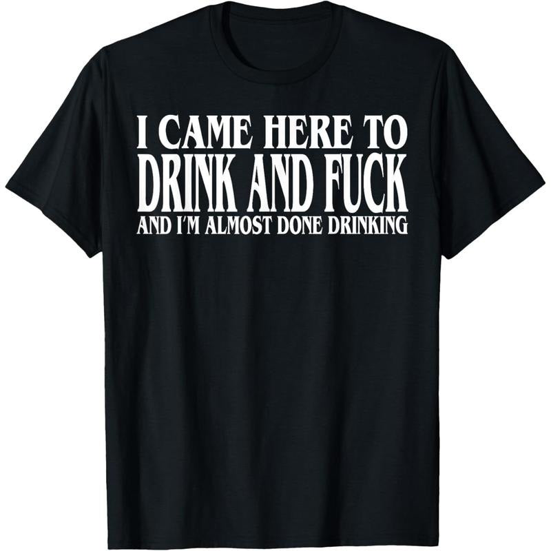 I Came Here To Drink And Fuck And I'm Almost Done Drinking T-Shirt Hoodie, Sweatshirt | UrbanDripWear.com