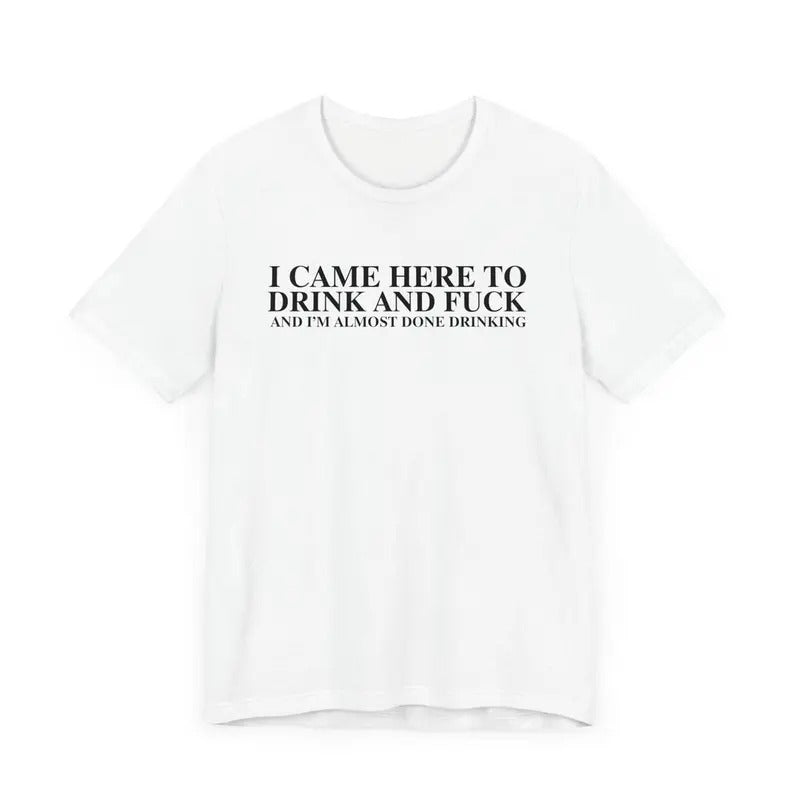 I Came Here To Drink And Fuck And Im Almost Done Drinking Tshirt Cotton Menswear Hoodie, Sweatshirt | UrbanDripWear.com