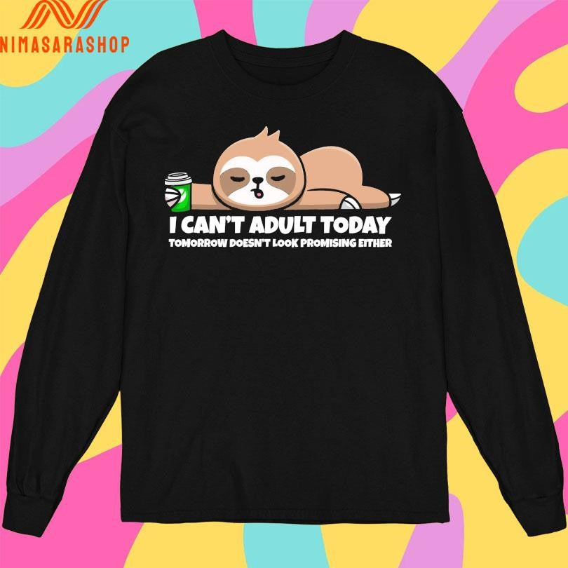 I Can’t Adult Today Tomorrow Doesn’t Look Promising Either Shirts