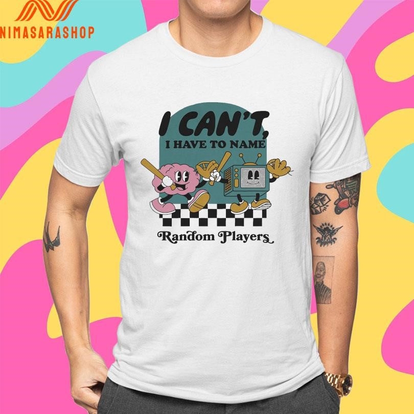 I Can’t I Have To Name Random Players Shirts