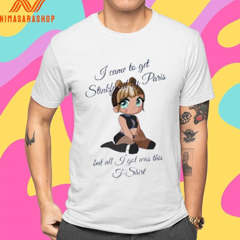 I Come To Get Stickfoced By Paris But All I Got Was This T-Shirts Shirts