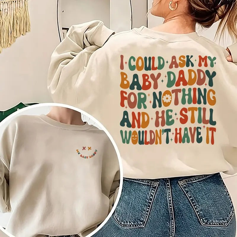 I Could Ask My Baby Daddy For Nothing And He Still Wouldn't Have It Sweatshirt Funny Quote Sweatshirt Adult Humor Shirt...