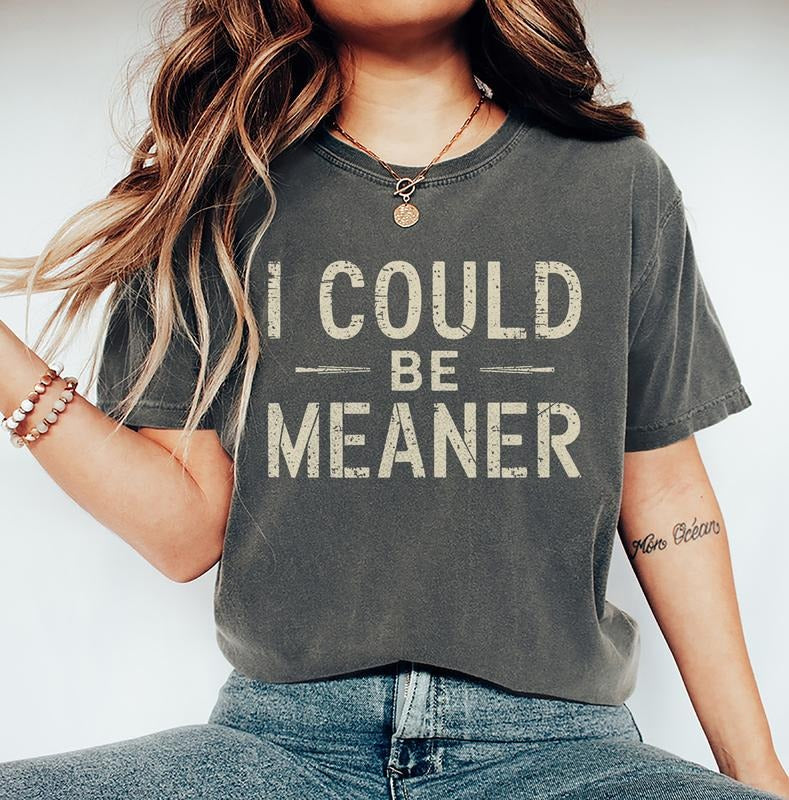 I Could Be Meaner Tee - Spicy Attitude Shirt - Confident and Funny Apparel - Perfect Gift for Nice People - Trend Tee