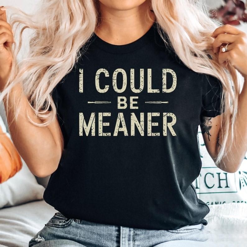 I Could Be Meaner Tshirt, Spicy Attitude Shirt, Confident and Funny Apparel, Perfect Gift for Nice People, Trend Tee