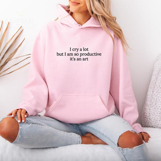 I Cry A Lot But I Am So Productive It's An Art Embroidered Hoodie Unisex, I Am So Productive Hoodie, Quotes Sweater, I Cry A Lot But I Am So Productive Embroidered EMB