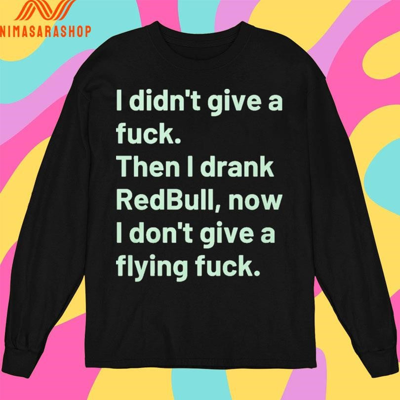 I Didn’t Give A Fuck Then I Drank Redbull Now I Don’t Give A Flying Fuck 2026 Shirts