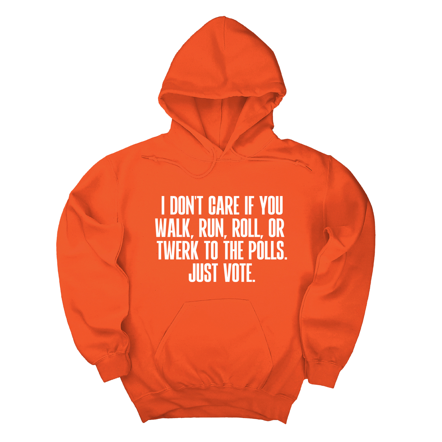 I Don't Care if You Walk, Run, Roll, or Twerk to the Polls. Just Vote Unisex Hoodie