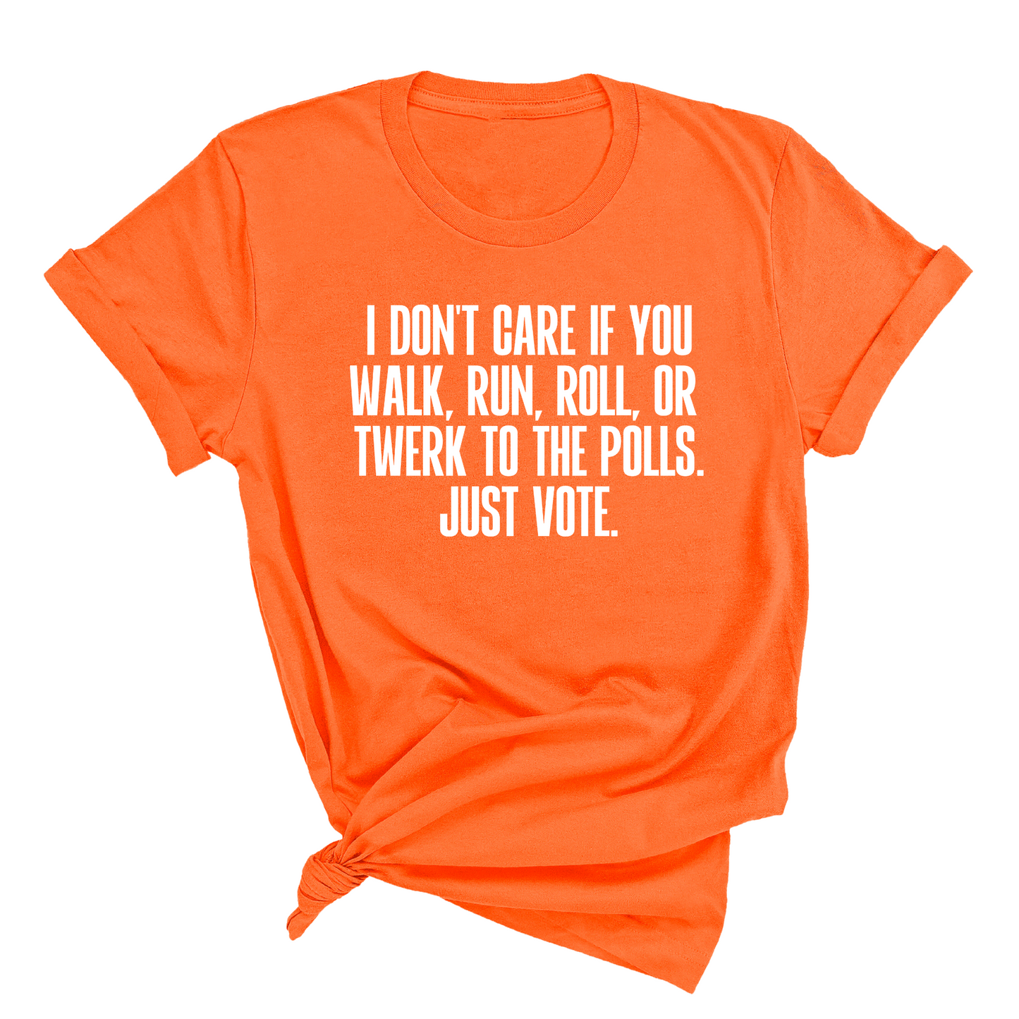 I Don't Care if You Walk, Run, Roll, or Twerk to the Polls. Just Vote Unisex Tee