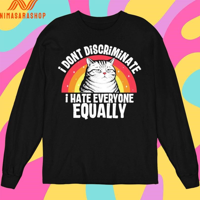 I Don’t Discriminate I Hate Everyone Equally Cat Shirts