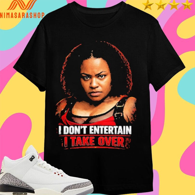 I Don’t Entertain I Take Over Shirts