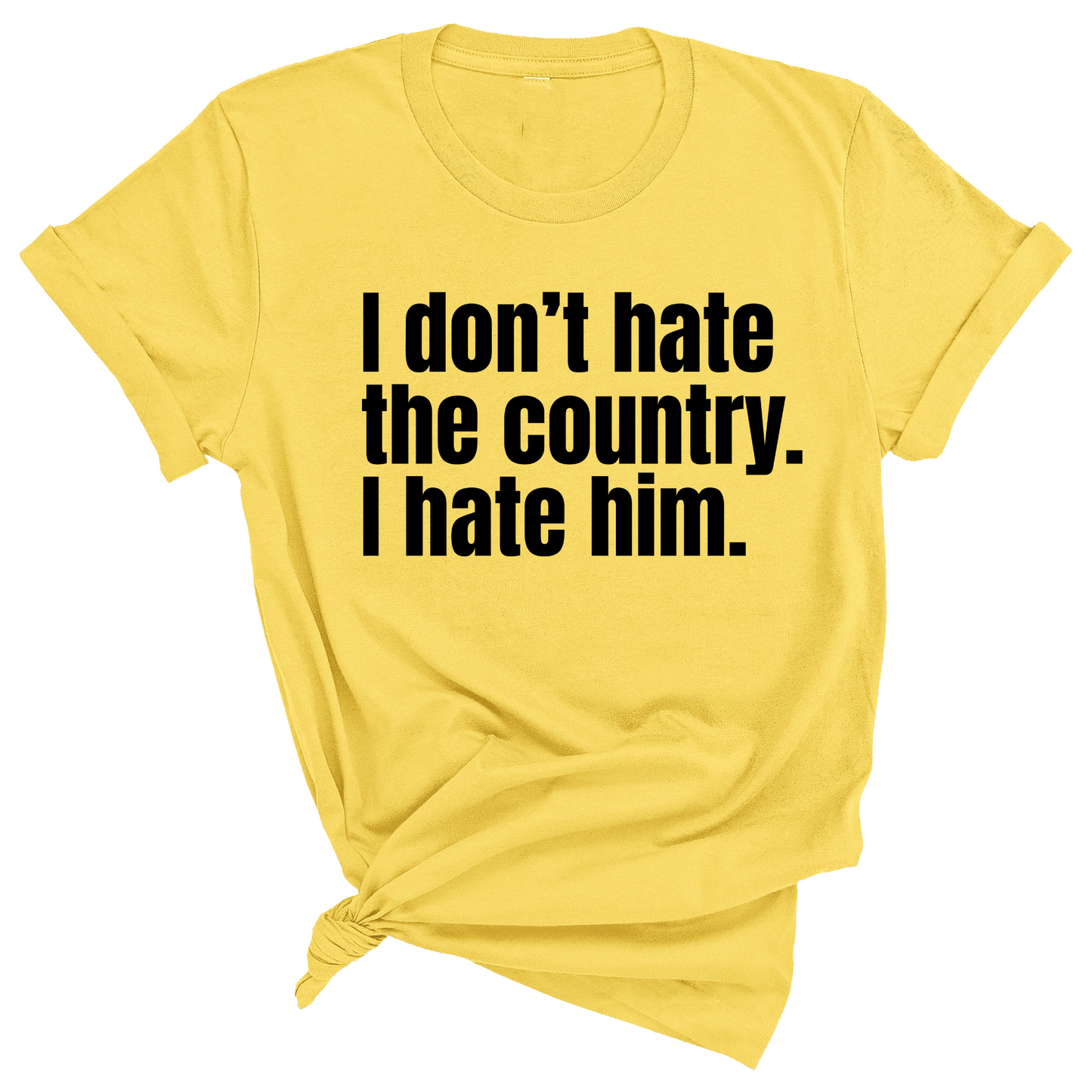 I DonÃ¢â‚¬â„¢t Hate the Country. I Hate Him Unisex Tee