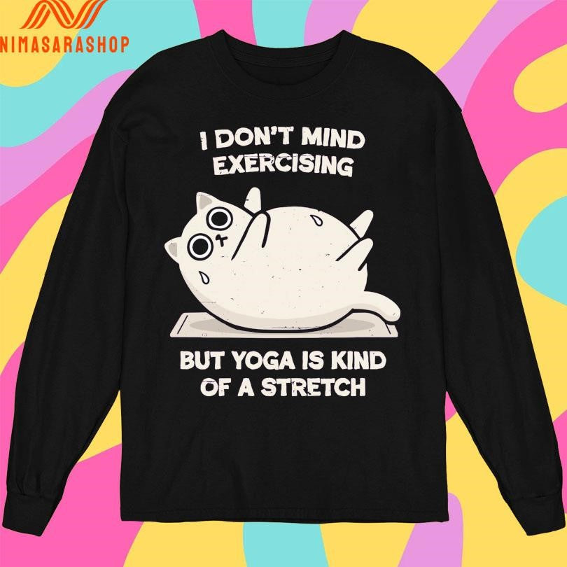 I Don’t Mind Exercising But Yoga Is Kind Of A Stretch Cat Shirts