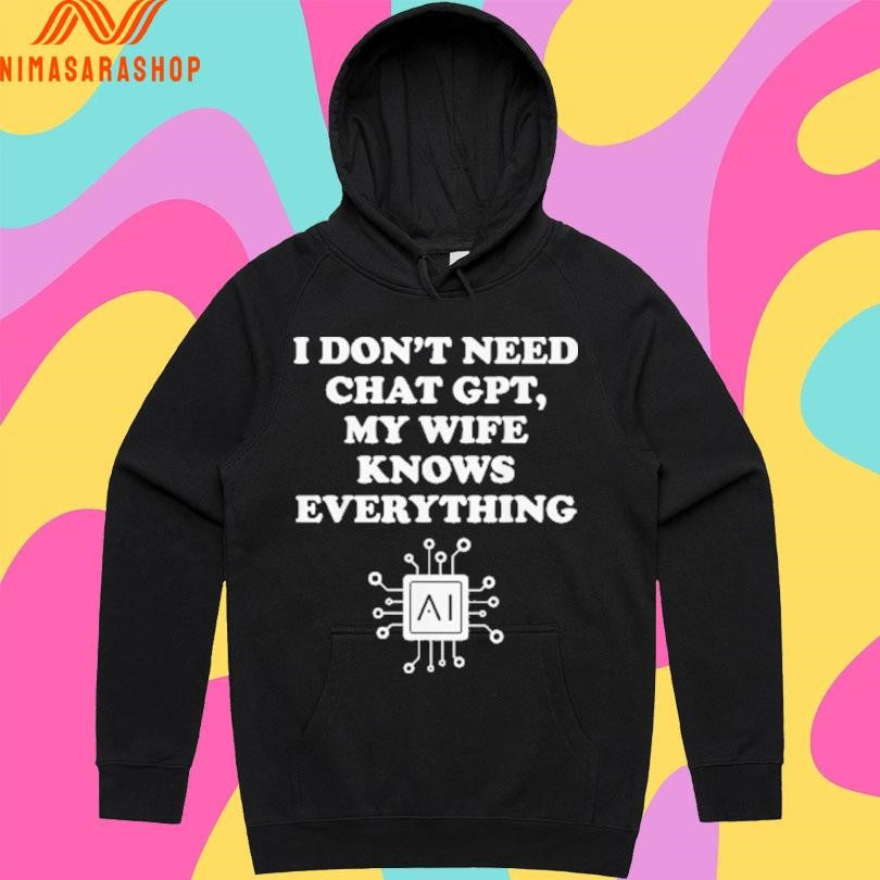 I Don’t Need Chat Gpt My Wife Knows Everything Shirts
