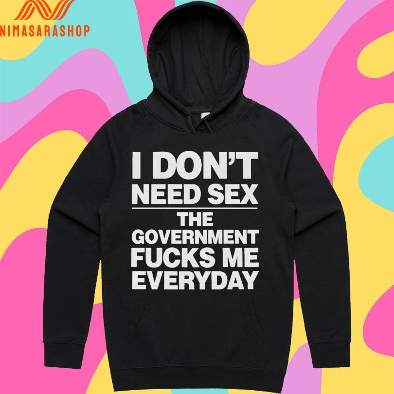 I Don’t Need Sex The Government Fucks Me Everyday Shirts