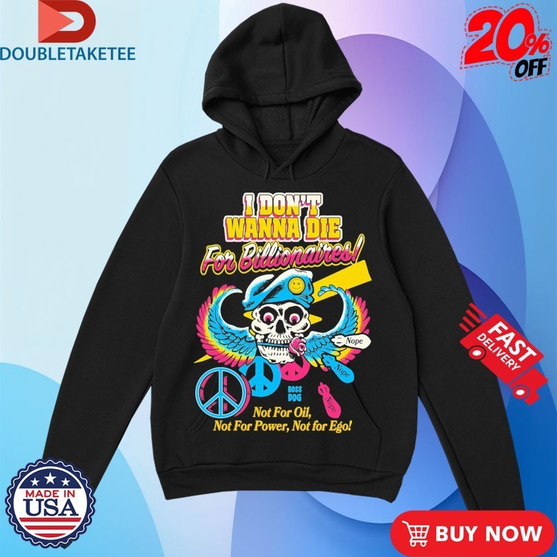 I Don’t Wanna Die For Billionaires Not For Oil Not For Power Not For Ego Skull Peace Nope Shirts