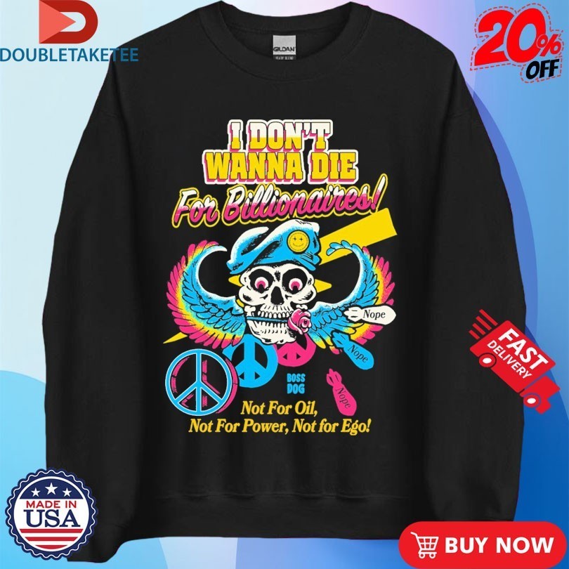 I Don’t Wanna Die For Billionaires Not For Oil Not For Power Not For Ego Skull Peace Nope Shirts