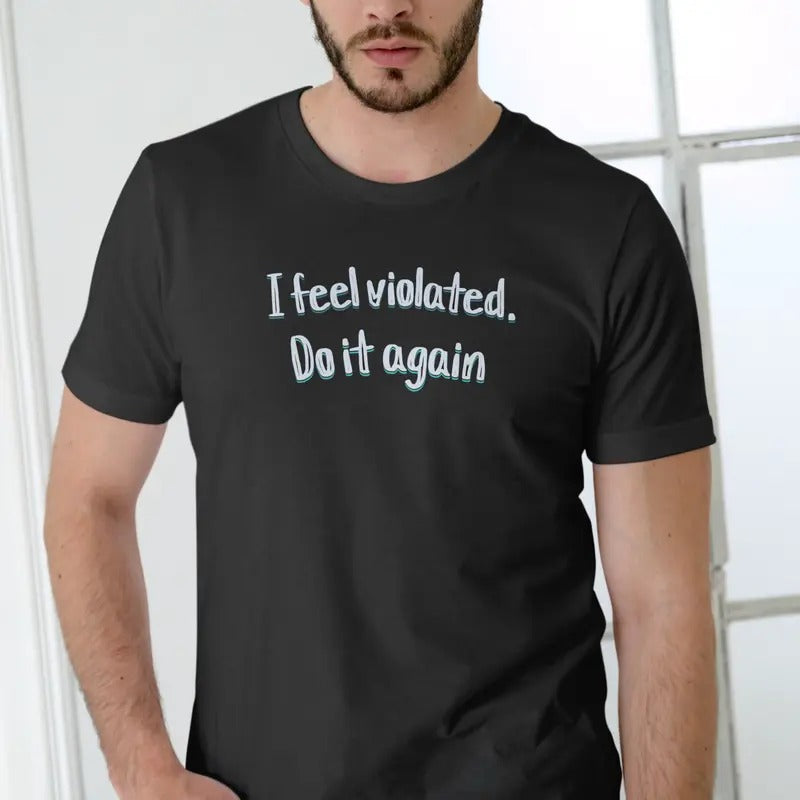 I Feel Violated, Do it again T Shirt, Unisex Breathable Cotton Hoodie, Sweatshirt | UrbanDripWear.com