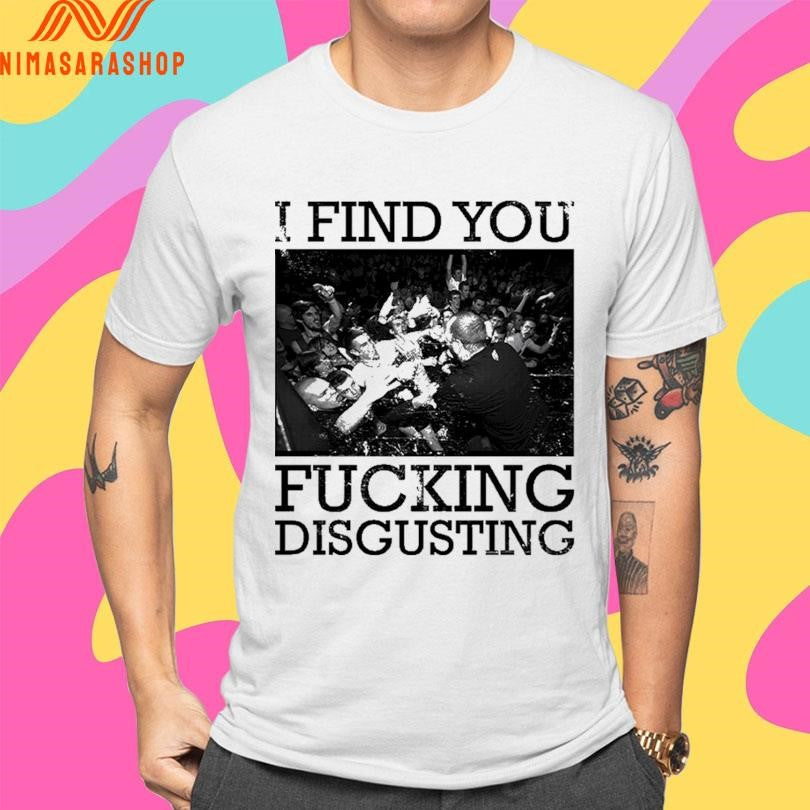 I Find You Fucking Disgusting Shirts
