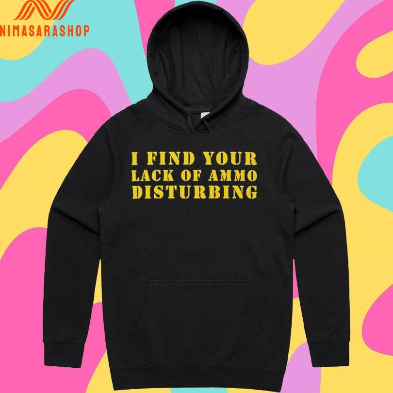 I Find Your Lack Of Ammo Disturbing Shirts
