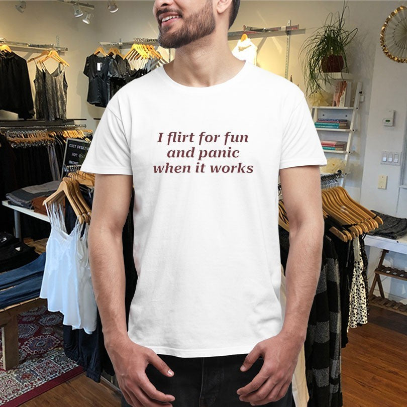 I Flirt For Fun And Panic When It Works Shirts