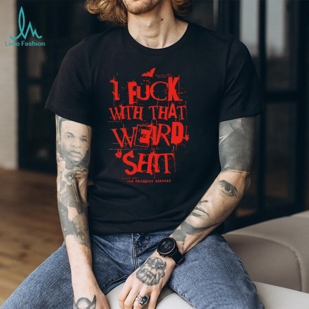 I Fuck With That Weird Shit Edgy Graphic Black T Shirt