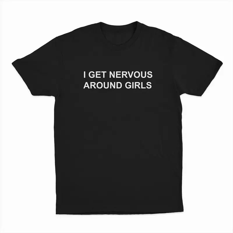 I Get Nervous Around Girls T-Shirt Top Menswear Shortsleeve Hoodie, Sweatshirt | UrbanDripWear.com