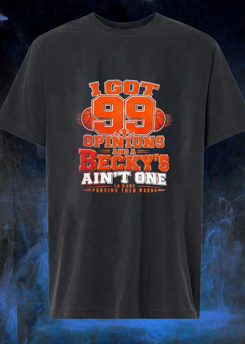 I Got 99 Opinions Becky Ain’t One Proving Them Wrong Basketball shirt