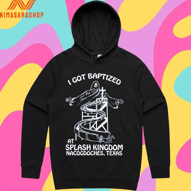 I Got Baptized At Splash Kingdom Nacogdoches Texas Shirts